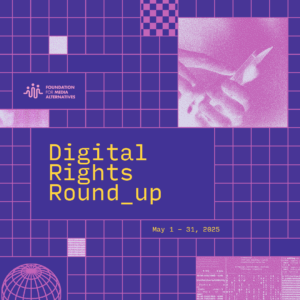 On press freedom, elections and AI: the FMA Digital Rights Round-up (May 1-31, 2025)